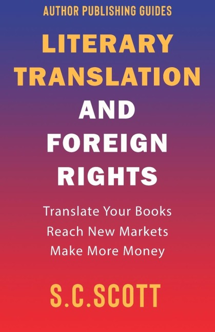 Literary Translation and Foreign Rights: How to Find Translators, Enter New Markets, and Make More Money With Literary Translations