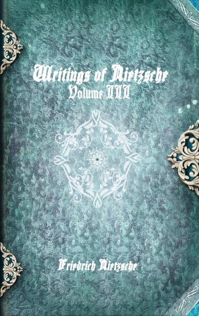 Writings of Nietzsche: Volume III