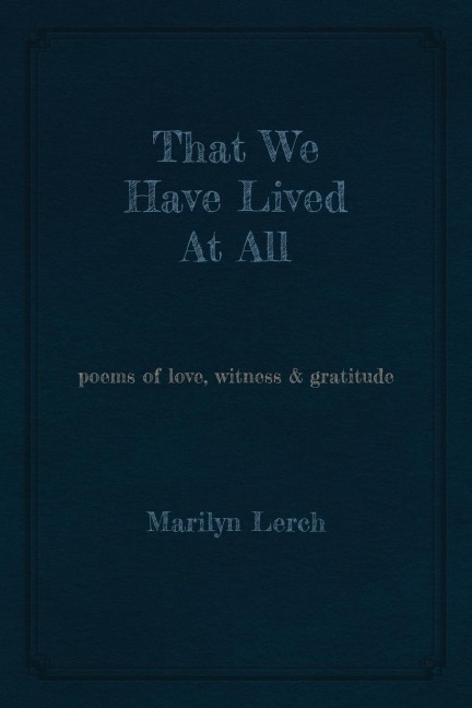 That We Have Lived At All: poems of love, witness & gratitude
