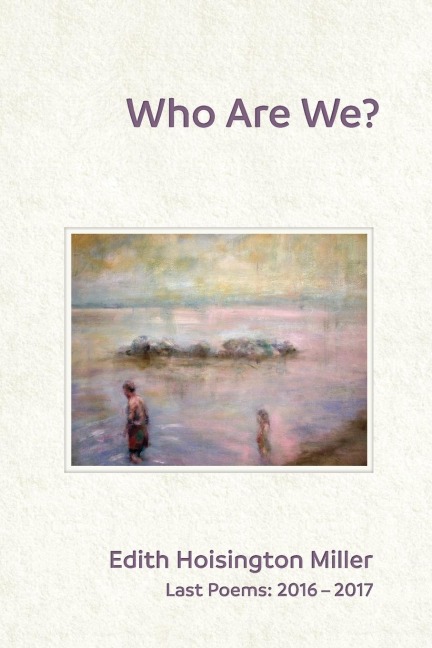 Who Are We?: Last Poems: 2016 - 2017
