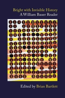 Bright with Invisible History: A William Bauer Reader