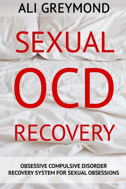 Sexual OCD Recovery: Obsessive - Compulsive Disorder Recovery System For Sexual Obsessions