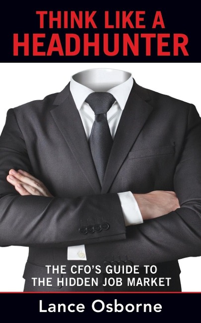 THINK LIKE A HEADHUNTER: The CFOs Guide to the Hidden Job Market