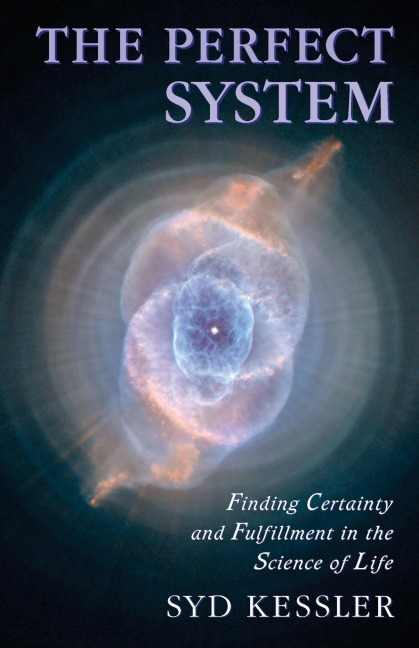 THE PERFECT SYSTEM: Finding Certainty and Fulfillment in the Science of Life
