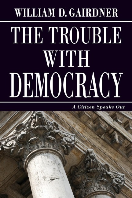 THE TROUBLE WITH DEMOCRACY: A Citizen Speaks Out
