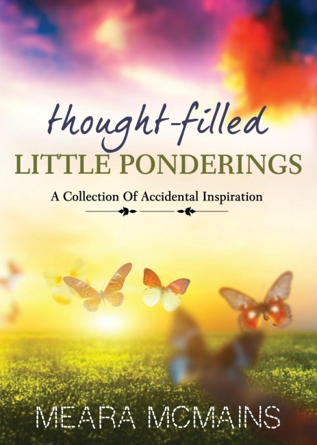 Thought-Filled Little Ponderings: A Collection Of Accidental Inspiration