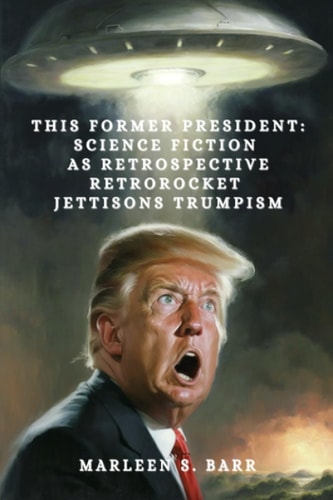 This Former President Science Fiction as Retrospective Retrorocket Jettisons Trumpism