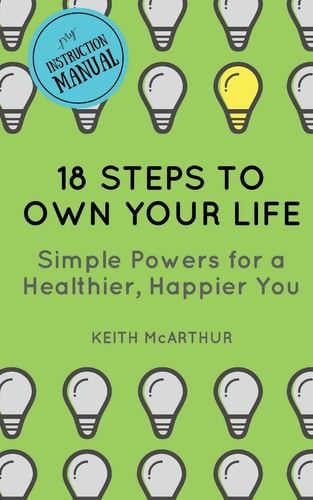 18 Steps to Own Your Life Simple Powers for a Healthier, Happier You