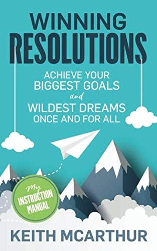 Winning Resolutions Achieve Your Biggest Goals and Wildest Dreams Once and for All