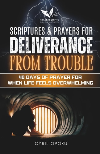 Scriptures & Prayers for Deliverance from Trouble 40 Days of Prayer for When Life Feels Overwhelming