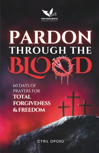 Pardon Through the Blood 60 Days of Prayers for Total Forgiveness and Freedom