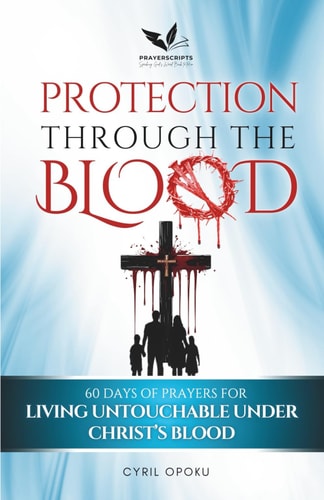 Protection Through the Blood 60 Days of Prayers for Living Untouchable Under Christ's Blood