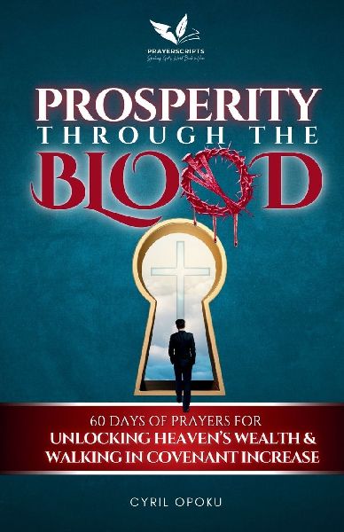 Prosperity Through the Blood: 60 Days of Prayers for Unlocking Heavens Wealth and Walking in Covenant Increase