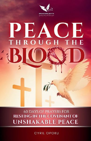 Peace Through the Blood: 60 Days of Prayers for Resting in the Covenant of Unshakable Peace