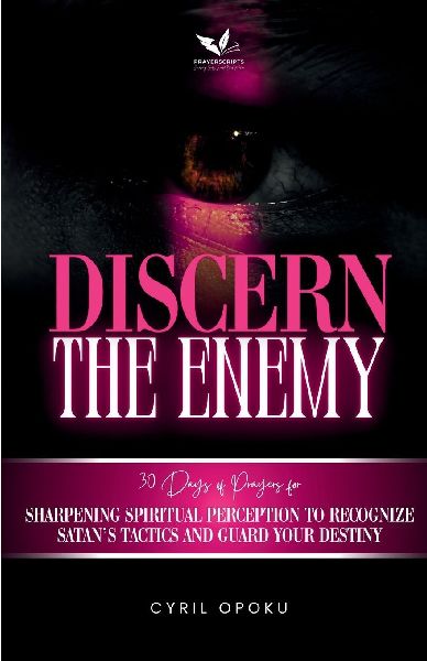 Discern the Enemy: Sharpening Spiritual Perception to Recognize Satans Tactics and Guard Your Destiny