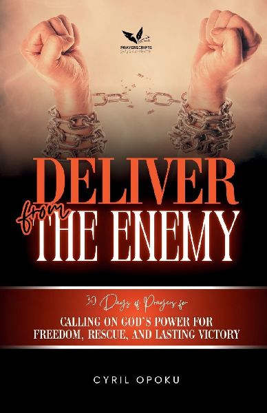Deliver from the Enemy: Calling on Gods Power for Freedom, Rescue, and Lasting Victory