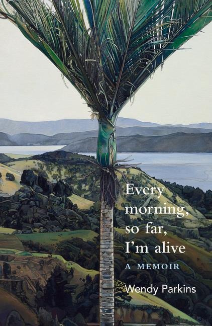 Every morning, so far, Im alive: A memoir