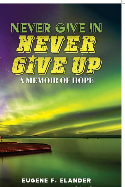 NEVER GIVE IN, NEVER GIVE UP: A MEMOIR OF HOPE