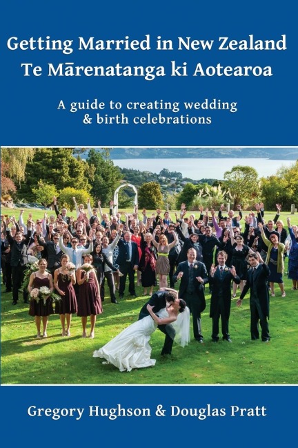 Getting Married in New Zealand - Te M¿renatanga ki Aotearoa: A guide to creating wedding and birth celebrations