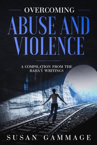 Overcoming Abuse and Violence A Compilation from the Baha'i Writings