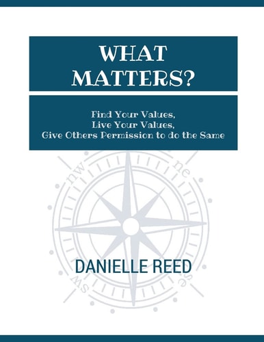 What Matters? Find Your Values, Live Your Values, Give Others Permission to Do the Same