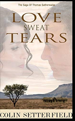 Love Sweat Tears The Saga of Thomas Satherwaite