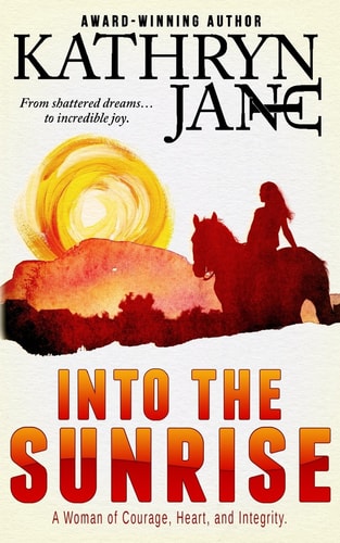 Into the Sunrise A Woman of Heart, Courage, and Integrity