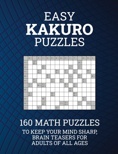 Easy Kakuro Puzzles: 160 Math Puzzles to Keep Your Mind Sharp; Brain Teasers for Adults of all Ages