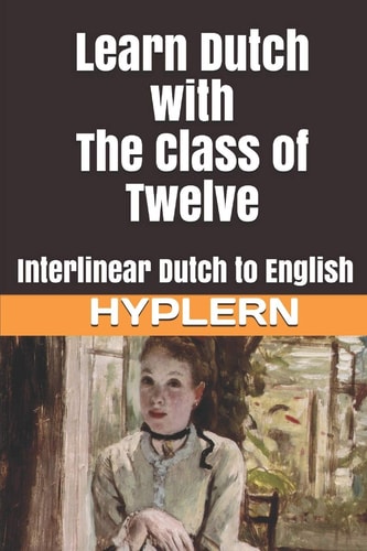 Learn Dutch with The Class of Twelve Interlinear Dutch to English