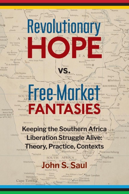 Revolutionary hope vs. free-market fantasies: keeping the southern African liberation struggle alive : theory, practice, contexts