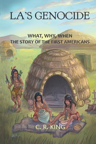 LA's Genocide What, Where, Why, When: The Story of the First Americans