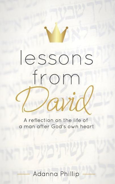 Lessons from David: A reflection on the life of a man after Gods own heart