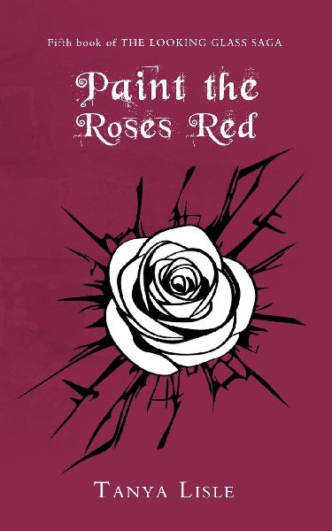Paint the Roses Red: The Looking Glass Saga: Book 5