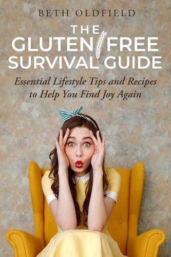 The Gluten-Free Survival Guide Essential Lifestyle Tips and Recipes to Help You Find Joy Again