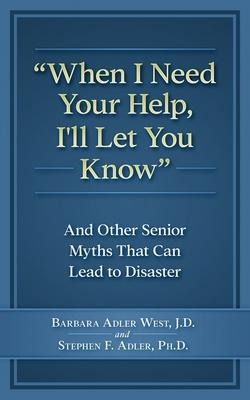 When I Need Your Help I'll Let You Know: And Other Senior Myths That Can Lead to Disaster