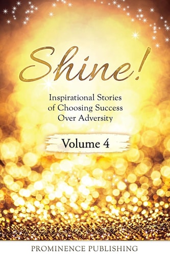 SHINE Volume 4 Inspirational Stories of Choosing Success Over Adversity