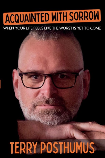 Acquainted with Sorrow: When Your Life Feels Like the Worst is Yet to Come