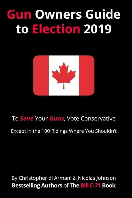 Canadian Gun Owners Guide to Election 2019: To Save your Guns, Vote Conservative... Except in the 100 Ridings Where You Shouldnt