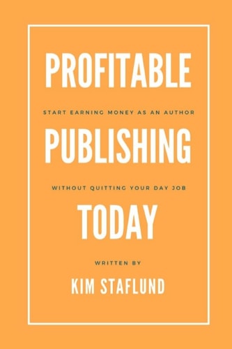 Profitable Publishing Today Start Earning Money As an Author Without Quitting Your Day Job