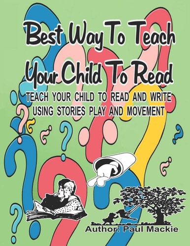 Best Way to Teach Your Child to Read Teach Your Child to Read and Write Using Stories, Play and Movement.