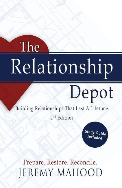 The Relationship Depot: Building Relationships That Last a Lifetime