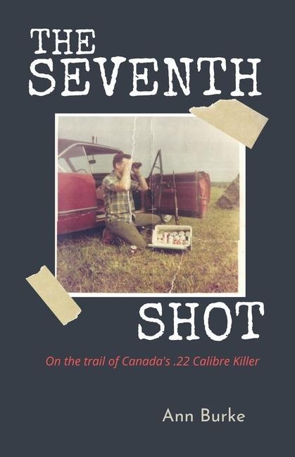 The Seventh Shot: On the Trail of Canadas .22-Calibre Killer