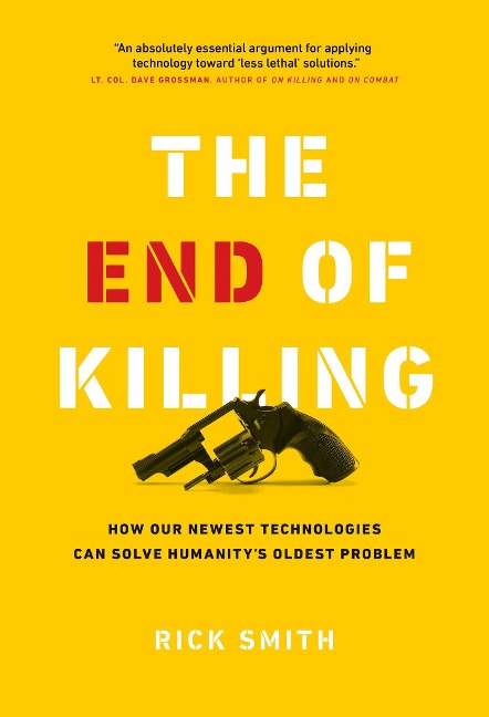 The End of Killing: How Our Newest Technologies Can Solve Humanitys Oldest Problem