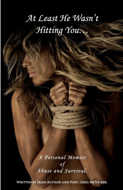 At Least He Wasnt Hitting You...: A Personal Memoir of Abuse and Survival.