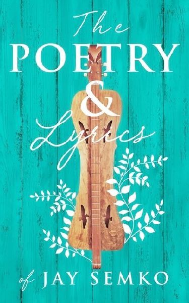 The Poetry and Lyrics of Jay Semko