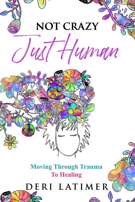 Not Crazy, Just Human: Moving Through Trauma To Healing