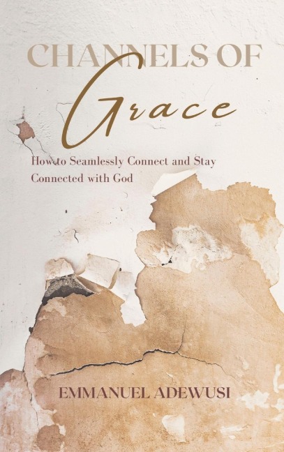 Channels of Grace: How to Seamlessly Connect & Stay Connected with God