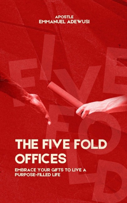 The Five Fold Offices: Embrace Your Gifts to Live a Purpose-Filled Life