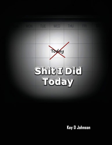 Shit I Did Today A Humorous Adult Prompt Book That Allow You to Express the Events of Your Day. Write in It, Draw Picture in It, Destroy It