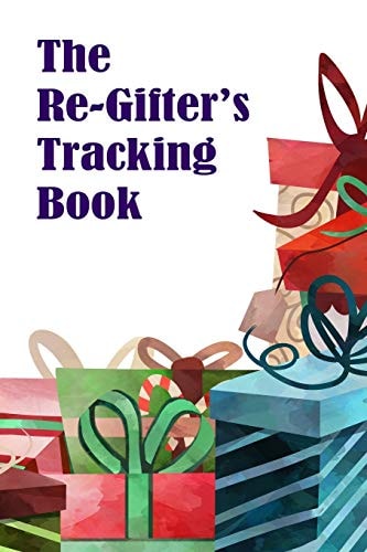 The Re-Gifter's Tracking Book A Blank Form Book That Allows You to Keep Track of Who You Received the Gift from and Who You Re-Gifted It To